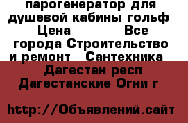 парогенератор для душевой кабины гольф › Цена ­ 4 000 - Все города Строительство и ремонт » Сантехника   . Дагестан респ.,Дагестанские Огни г.